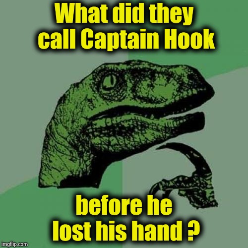 Philosoraptor Meme | What did they call Captain Hook before he lost his hand ? | image tagged in memes,philosoraptor | made w/ Imgflip meme maker