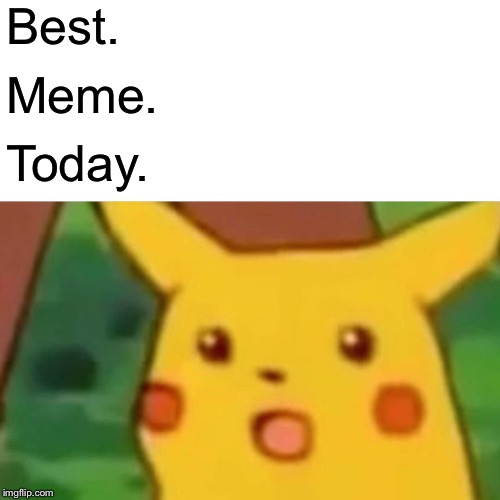 Surprised Pikachu Meme | Best. Meme. Today. | image tagged in memes,surprised pikachu | made w/ Imgflip meme maker