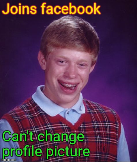 Bad Luck Brian Meme | Joins facebook; Can't change profile picture | image tagged in memes,bad luck brian | made w/ Imgflip meme maker