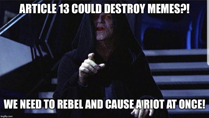 Execute Article 13 | ARTICLE 13 COULD DESTROY MEMES?! WE NEED TO REBEL AND CAUSE A RIOT AT ONCE! | image tagged in execute article 13 | made w/ Imgflip meme maker