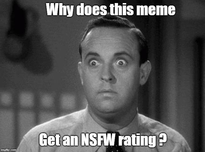 shocked face | Why does this meme Get an NSFW rating ? | image tagged in shocked face | made w/ Imgflip meme maker