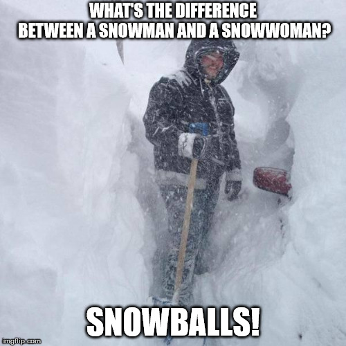 SNOW!!! | WHAT'S THE DIFFERENCE BETWEEN A SNOWMAN AND A SNOWWOMAN? SNOWBALLS! | image tagged in snow | made w/ Imgflip meme maker