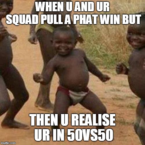 Third World Success Kid | WHEN U AND UR SQUAD PULL A PHAT WIN BUT; THEN U REALISE UR IN 50VS50 | image tagged in memes,third world success kid | made w/ Imgflip meme maker
