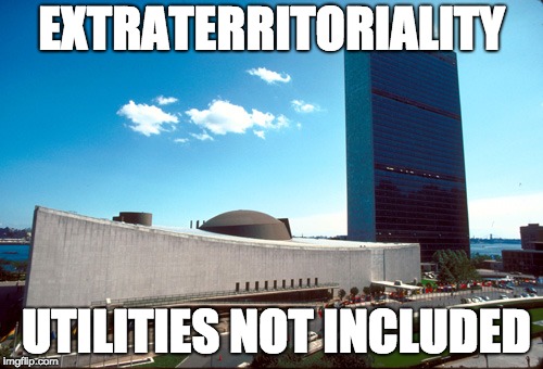 UN Extraterritoriality | EXTRATERRITORIALITY; UTILITIES NOT INCLUDED | image tagged in what if | made w/ Imgflip meme maker