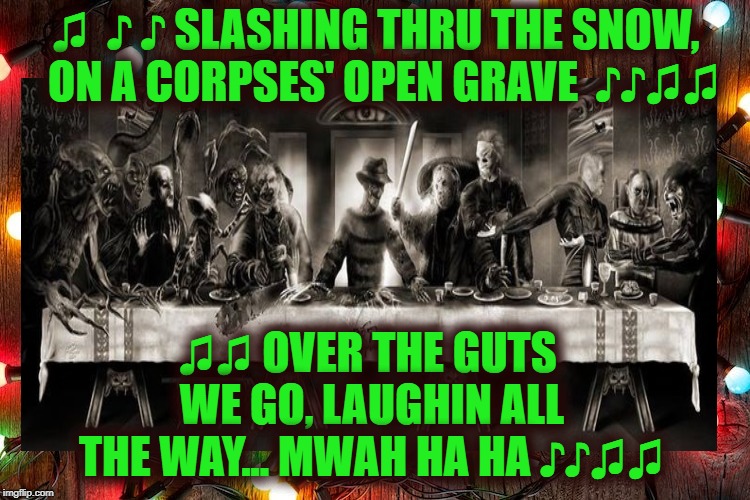 A very scary Christmas | ♫  ♪ ♪ SLASHING THRU THE SNOW,   ON A CORPSES' OPEN GRAVE  ♪♪♫♫; ♫♫ OVER THE GUTS WE GO, LAUGHIN ALL THE WAY... MWAH HA HA ♪♪♫♫ | image tagged in freddy krueger,jason voorhees,michael myers,werewolf | made w/ Imgflip meme maker