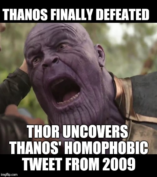 How to really destroy someone | THANOS FINALLY DEFEATED; THOR UNCOVERS THANOS' HOMOPHOBIC TWEET FROM 2009 | image tagged in thanos,sjw,tweet,kevin hart | made w/ Imgflip meme maker