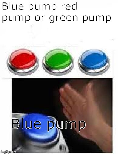 Red Green Blue Buttons | Blue pump red pump or green pump Blue pump | image tagged in red green blue buttons | made w/ Imgflip meme maker