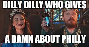  DILLY DILLY WHO GIVES; A DAMN ABOUT PHILLY | image tagged in dilly dilly,nfl,philadelphia eagles | made w/ Imgflip meme maker