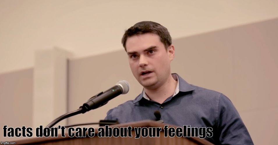 Ben Shapiro | facts don't care about your feelings | image tagged in ben shapiro | made w/ Imgflip meme maker