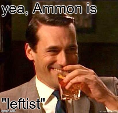 Laughing Don Draper | yea, Ammon is "leftist" | image tagged in laughing don draper | made w/ Imgflip meme maker