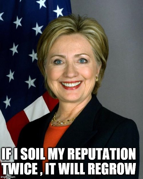 Hilary birthday  | IF I SOIL MY REPUTATION TWICE , IT WILL REGROW | image tagged in hilary birthday | made w/ Imgflip meme maker