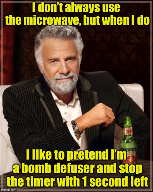 The Most Interesting Man In The World Meme | I don’t always use the microwave, but when I do; I like to pretend I’m a bomb defuser and stop the timer with 1 second left | image tagged in memes,the most interesting man in the world | made w/ Imgflip meme maker