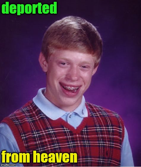 Bad Luck Brian Meme | deported from heaven | image tagged in memes,bad luck brian | made w/ Imgflip meme maker