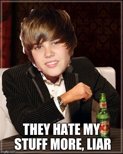 The Most Interesting Justin Bieber | THEY HATE MY STUFF MORE, LIAR | image tagged in memes,the most interesting justin bieber | made w/ Imgflip meme maker