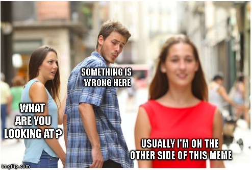 Unless you're paying attention.. you may not notice.. but.. this Img has been Flipped ! | SOMETHING
IS WRONG HERE; WHAT ARE YOU LOOKING AT ? USUALLY I'M ON THE OTHER SIDE OF THIS MEME | image tagged in distracted boyfriend,image flipped,pay attention | made w/ Imgflip meme maker