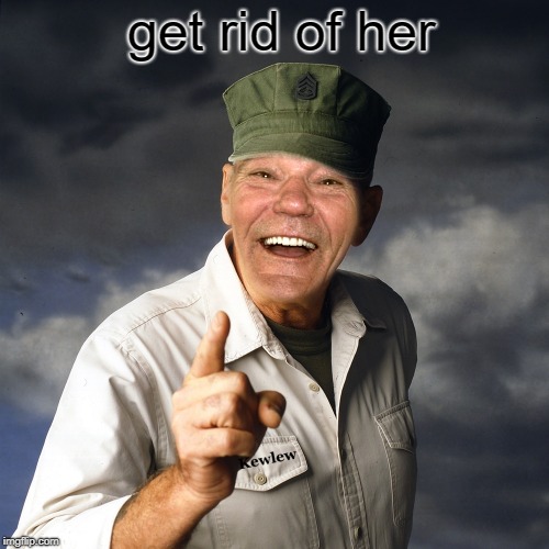 get rid of her | image tagged in kewlew | made w/ Imgflip meme maker