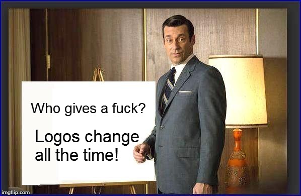 Who gives a f**k? Logos change all the time! | made w/ Imgflip meme maker