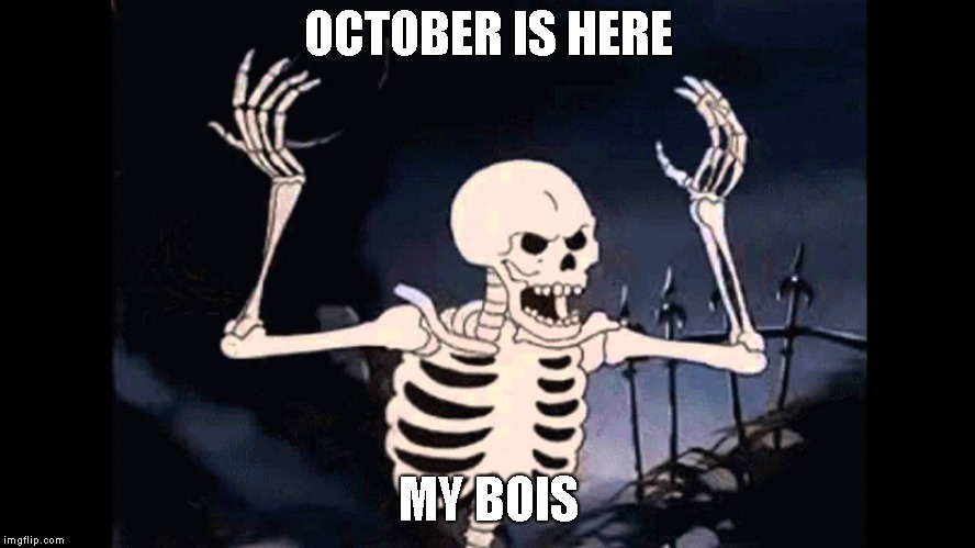 Spooky Skeleton | OCTOBER IS HERE; MY BOIS | image tagged in spooky skeleton,october | made w/ Imgflip meme maker