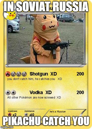 PIKACHU WITH A GUN | IN SOVIAT RUSSIA; PIKACHU CATCH YOU | image tagged in pikachu with a gun | made w/ Imgflip meme maker