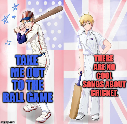 Sports songs. |  THERE ARE NO COOL SONGS ABOUT CRICKET. TAKE ME OUT TO THE BALL GAME | image tagged in memes,sports,songs,funny,baseball,cricket | made w/ Imgflip meme maker
