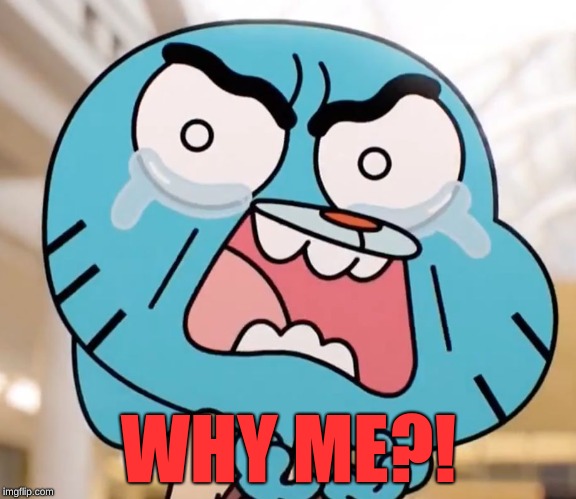 Gumball Pure Rage Face | WHY ME?! | image tagged in gumball pure rage face | made w/ Imgflip meme maker