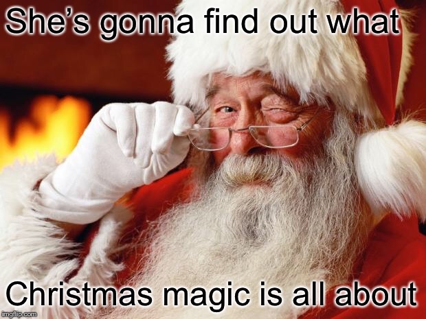 santa | She’s gonna find out what Christmas magic is all about | image tagged in santa | made w/ Imgflip meme maker