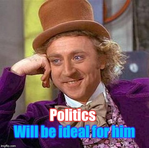 Creepy Condescending Wonka Meme | Politics Will be ideal for him | image tagged in memes,creepy condescending wonka | made w/ Imgflip meme maker
