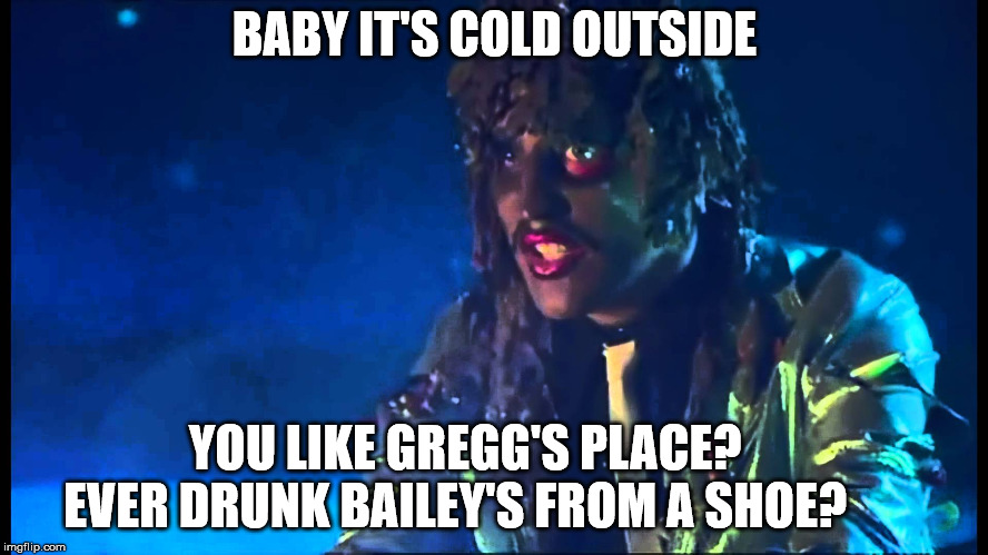 OLD GREGG | BABY IT'S COLD OUTSIDE; YOU LIKE GREGG'S PLACE?
      EVER DRUNK BAILEY'S FROM A SHOE? | image tagged in old gregg | made w/ Imgflip meme maker