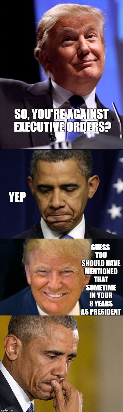 Trump Obama | SO, YOU'RE AGAINST EXECUTIVE ORDERS? YEP; GUESS YOU SHOULD HAVE MENTIONED THAT SOMETIME IN YOUR 8 YEARS AS PRESIDENT | image tagged in trump obama,random,trump executive orders,obama executive orders,president trump,president | made w/ Imgflip meme maker