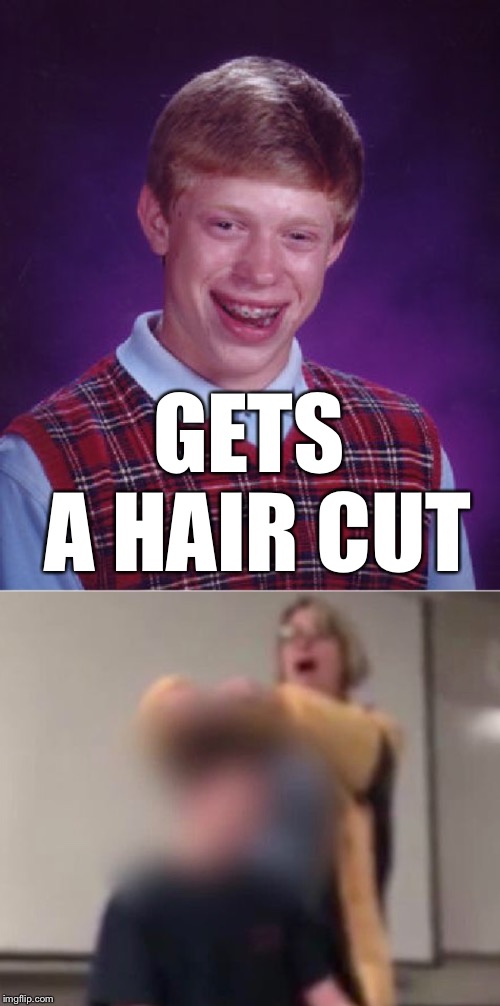 GETS A HAIR CUT | image tagged in memes,bad luck brian,haircut | made w/ Imgflip meme maker