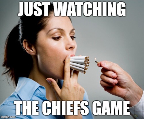 Chiefs Fan | JUST WATCHING; THE CHIEFS GAME | image tagged in chain smoker,nfl,nervous | made w/ Imgflip meme maker