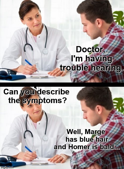 doctor and patient | Doctor, I'm having trouble hearing. Can you describe the symptoms? Well, Marge has blue hair and Homer is bald... | image tagged in doctor and patient,the simpsons,bad puns,hearing | made w/ Imgflip meme maker