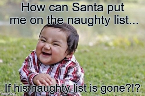 Evil Toddler Meme | How can Santa put me on the naughty list... If his naughty list is gone?!? | image tagged in memes,evil toddler | made w/ Imgflip meme maker