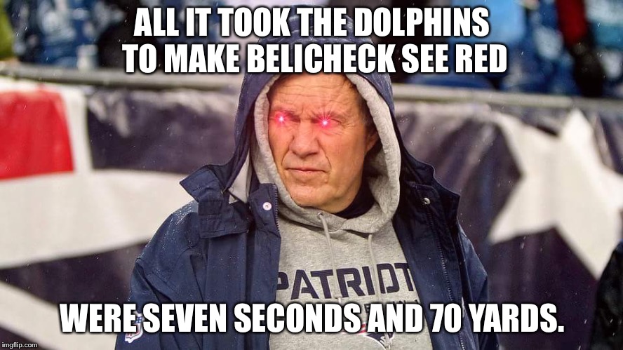 Posessed Bill Belichick | ALL IT TOOK THE DOLPHINS TO MAKE BELICHECK SEE RED; WERE SEVEN SECONDS AND 70 YARDS. | image tagged in posessed bill belichick,memes,nfl football,dolphins,patriots,eyes | made w/ Imgflip meme maker