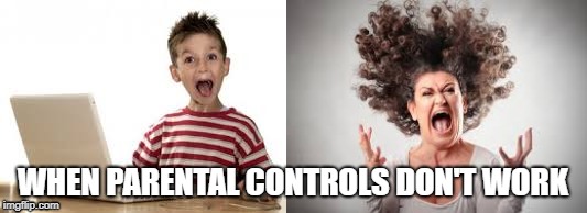 When parental controls don't work | WHEN PARENTAL CONTROLS DON'T WORK | image tagged in funny | made w/ Imgflip meme maker