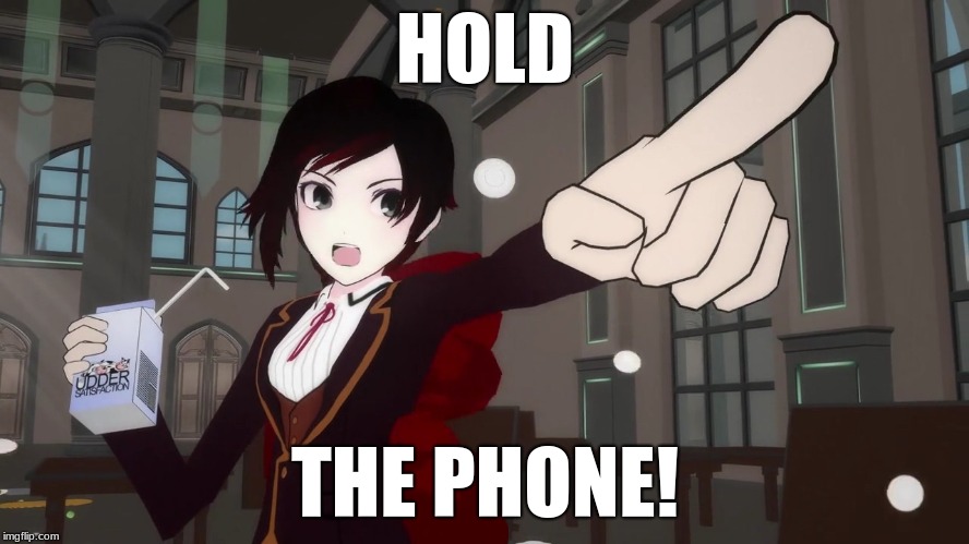 RWBY 1 | HOLD; THE PHONE! | image tagged in rwby 1 | made w/ Imgflip meme maker