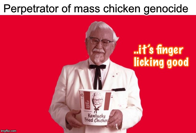 Perpetrator of mass chicken genocide ..it’s finger licking good | made w/ Imgflip meme maker