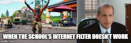 Internet filter | WHEN THE SCHOOL'S INTERNET FILTER DOESN'T WORK | image tagged in school meme | made w/ Imgflip meme maker