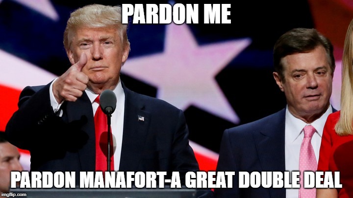 Pardon Me Pardon Manafort | PARDON ME; PARDON MANAFORT-A GREAT DOUBLE DEAL | image tagged in donald trump,paul manafort,presidential,pardon | made w/ Imgflip meme maker