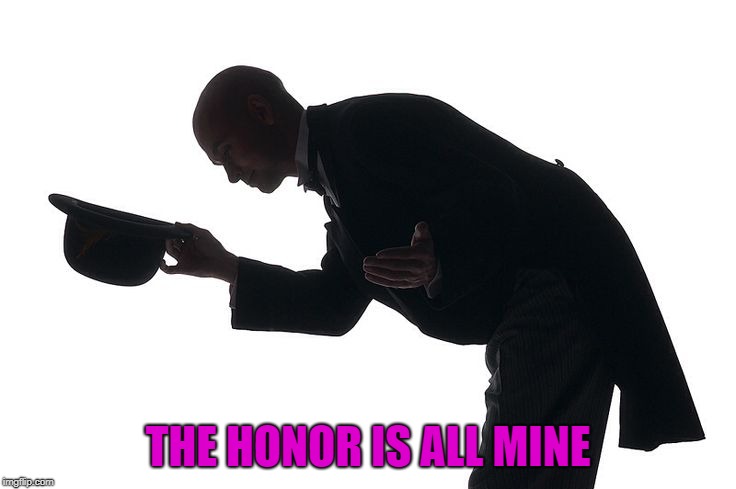 THE HONOR IS ALL MINE | made w/ Imgflip meme maker
