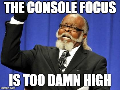 Too Damn High Meme | THE CONSOLE FOCUS; IS TOO DAMN HIGH | image tagged in memes,too damn high | made w/ Imgflip meme maker