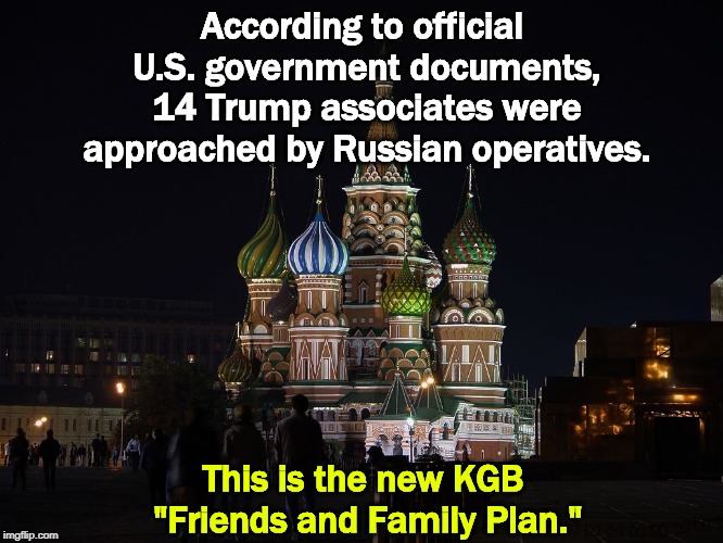 Who knew they were so friendly? | According to official U.S. government documents, 14 Trump associates were approached by Russian operatives. This is the new KGB "Friends and Family Plan." | image tagged in trump,russia,putin,spies,collusion,conspiracy | made w/ Imgflip meme maker
