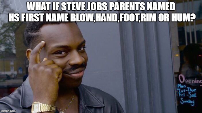 Roll Safe Think About It | WHAT IF STEVE JOBS PARENTS NAMED HS FIRST NAME BLOW,HAND,FOOT,RIM OR HUM? | image tagged in memes,roll safe think about it | made w/ Imgflip meme maker