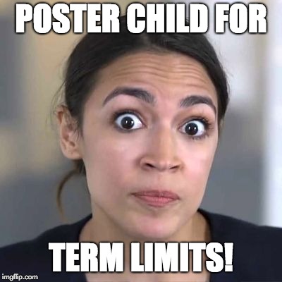 Poster Child for Term Limits | POSTER CHILD FOR; TERM LIMITS! | image tagged in crazy alexandria ocasio-cortez,alexandria ocasio-cortez,lunatic,commie,democratic party,democratic socialism | made w/ Imgflip meme maker