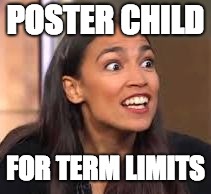 Poster Child for Term Limits | POSTER CHILD; FOR TERM LIMITS | image tagged in crazy alexandria ocasio-cortez,alexandria ocasio-cortez,lunatic,commie,democratic party,democratic socialism | made w/ Imgflip meme maker