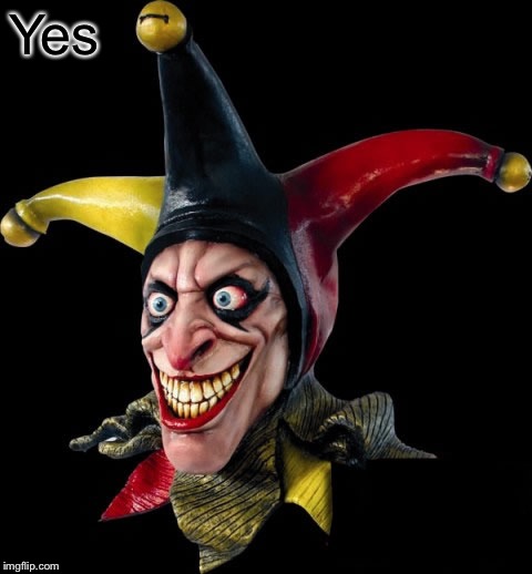 Jester clown man | Yes | image tagged in jester clown man | made w/ Imgflip meme maker