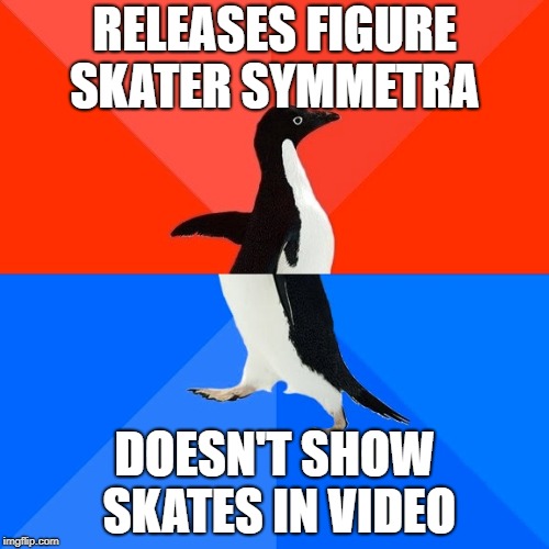 Socially Awesome Awkward Penguin Meme | RELEASES FIGURE SKATER SYMMETRA; DOESN'T SHOW SKATES IN VIDEO | image tagged in memes,socially awesome awkward penguin | made w/ Imgflip meme maker