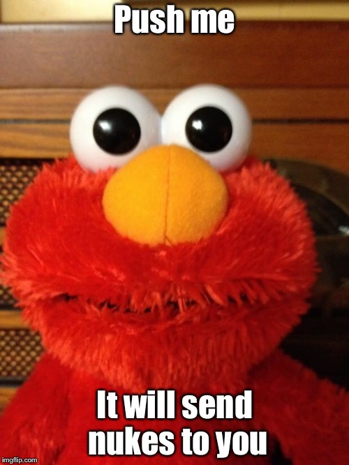Tickle Me Hell No | Push me It will send nukes to you | image tagged in tickle me hell no | made w/ Imgflip meme maker
