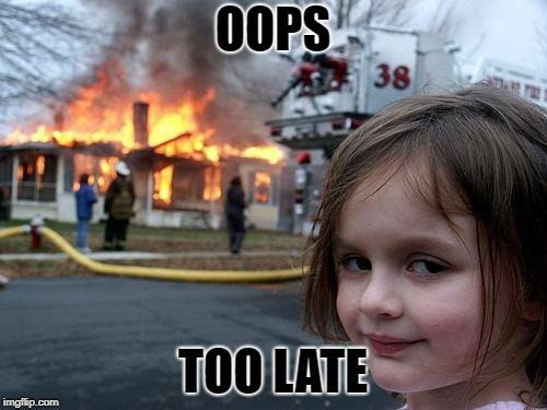 Disaster Girl Meme | OOPS TOO LATE | image tagged in memes,disaster girl | made w/ Imgflip meme maker