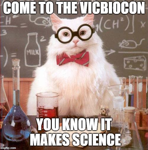 Science Cat | COME TO THE VICBIOCON; YOU KNOW IT MAKES SCIENCE | image tagged in science cat | made w/ Imgflip meme maker